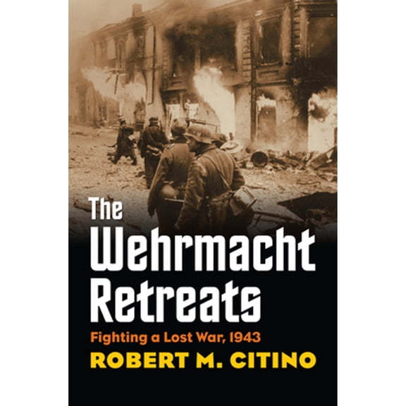 Pre-Owned The Wehrmacht Retreats : Fighting a Lost War, 1943 (Hardcover) 9780700618262