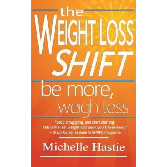 The Weight Loss Shift: Be More, Weigh Less (Paperback) by Michelle Hastie