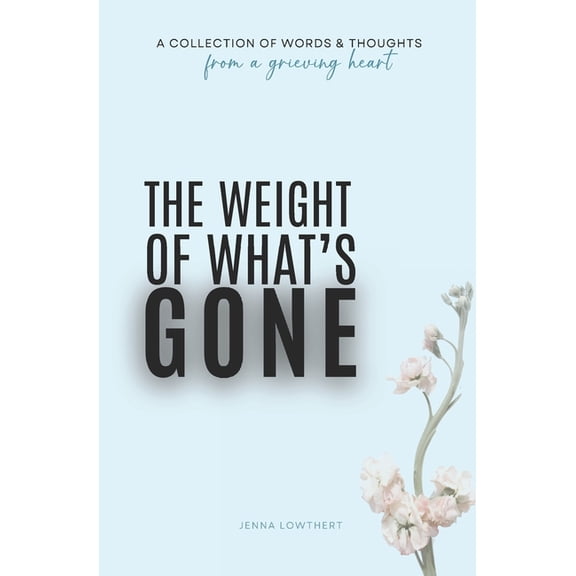 The Weight Of What's Gone: Words & Thoughts From A Grieving Heart, (Paperback)