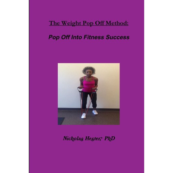 The Weight Pop Off Method: Pop Off Into Fitness Success, (Paperback)