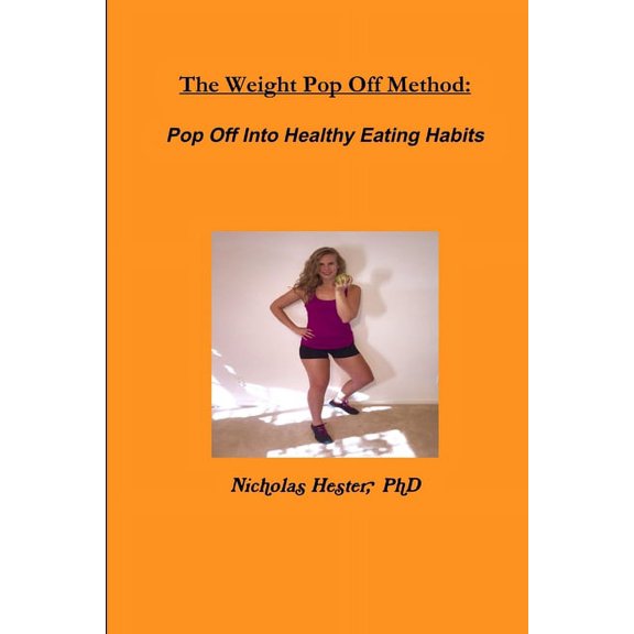 The Weight Pop Off Method: Pop Off Into Healthy Eating Habits, (Paperback)