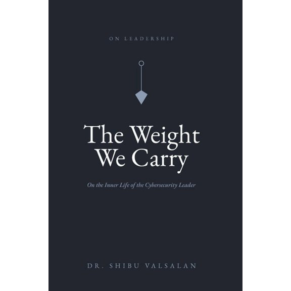 The Weight We Carry: On the Inner Life of the Cybersecurity Leader, (Paperback)