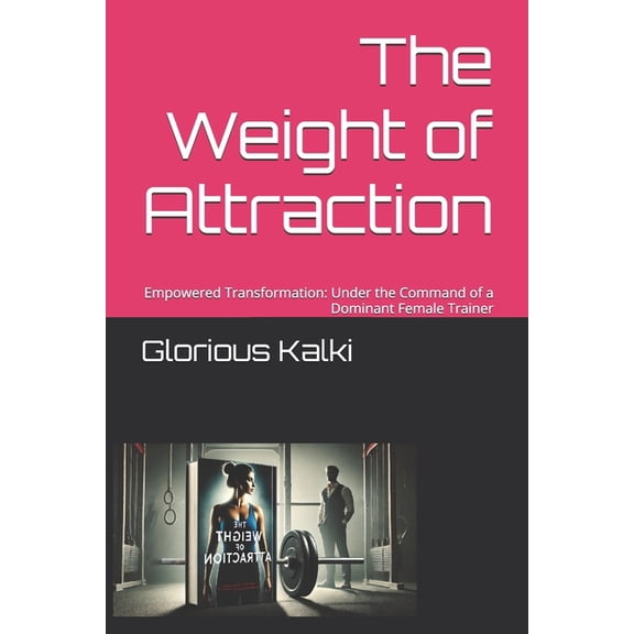The Weight of Attraction: Empowered Transformation: Under the Command of a Dominant Female Trainer, (Paperback)