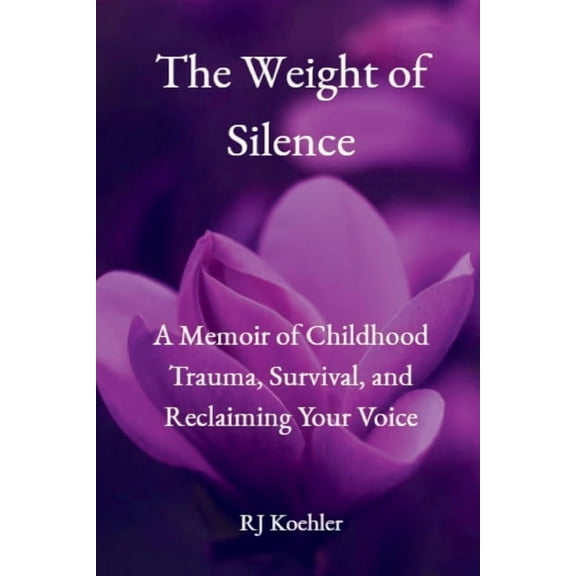 The Weight of Silence: A Memoir of Childhood Trauma, Survival, and Reclaiming Your Voice, (Paperback)