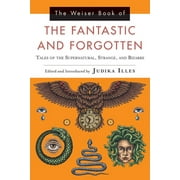 The Weiser Book of the Fantastic and Forgotten : Tales of the Supernatural, Strange, and Bizarre (Paperback)