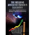 thumbnail image 1 of The Welding Business Owner's Hand Book: How to Start, Establish and Grow a Welding or Manufacturing Business, (Paperback), 1 of 1