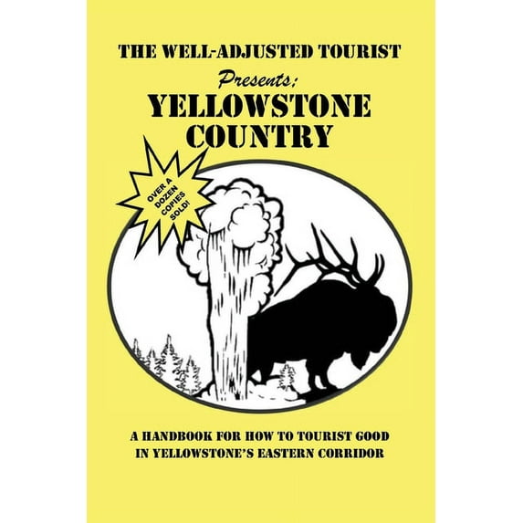 The Well-Adjusted Tourist The Well-Adjusted Tourist Presents: YELLOWSTONE COUNTRY: A Handbook for How to Tourist Good in Yellowstone's Eastern Cor, Book 1, (Paperback)