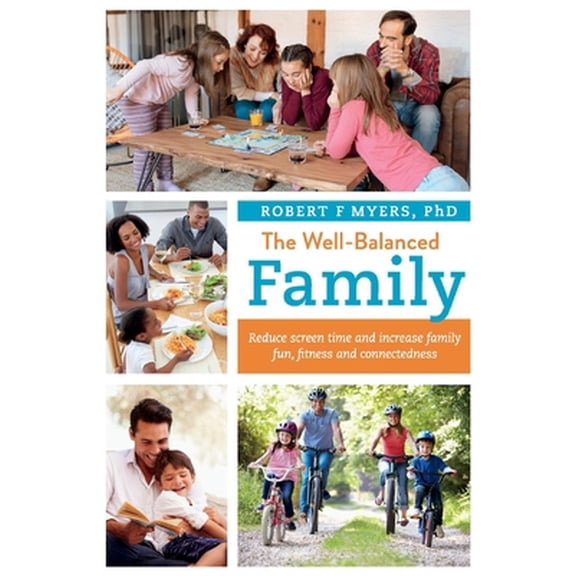 Pre-Owned The Well-Balanced Family: Reduce Screen Time and Increase Family Fun, Fitness and Connectedness Volume 1 (Paperback) 1543961045 9781543961041