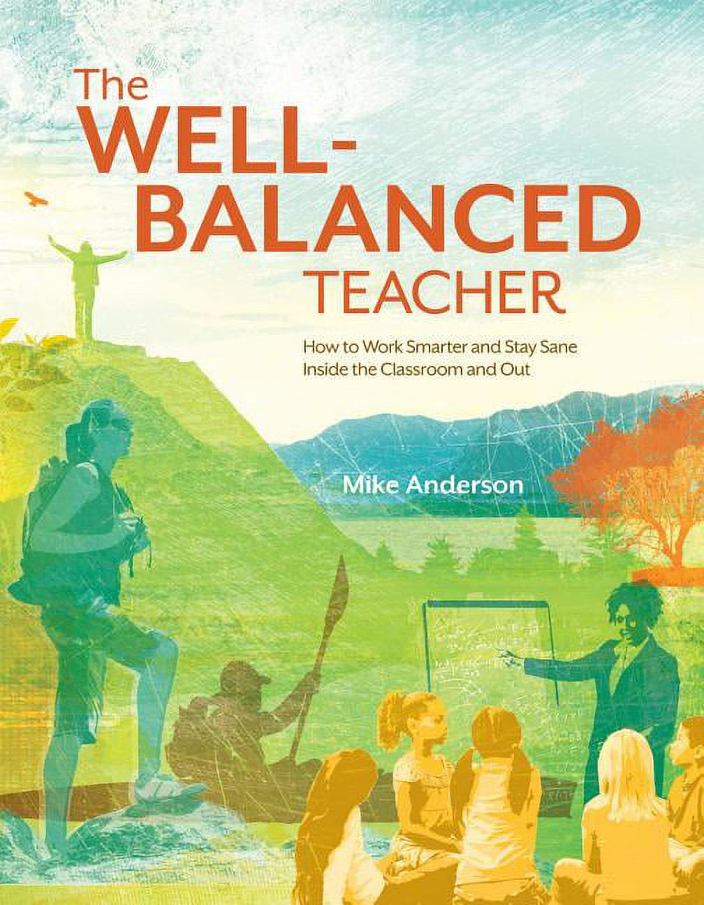The Well-Balanced Teacher: How to Work Smarter and Stay Sane Inside the Classroom and Out, (Paperback)