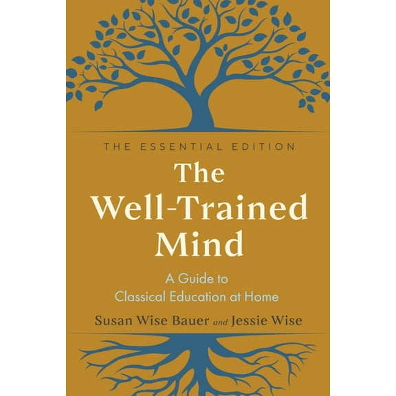 The Well-Trained Mind: A Guide to Classical Education at Home, (Hardcover)
