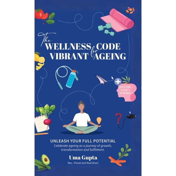 The Wellness Code For Vibrant Ageing: Unleash Your full Potential, (Hardcover)