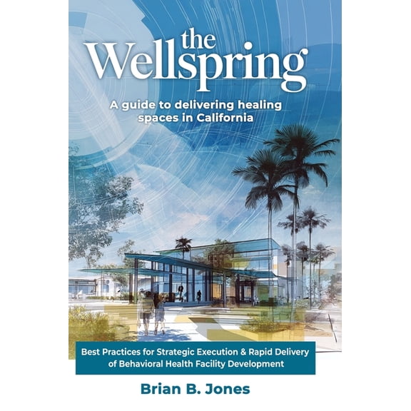 The Wellspring, A Guide to Delivering Healing Spaces in California, (Hardcover)
