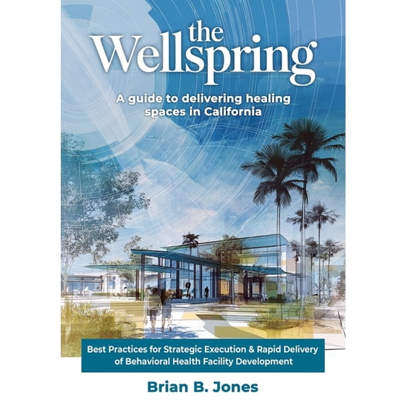 The Wellspring, A Guide to Delivering Healing Spaces in California, (Paperback)