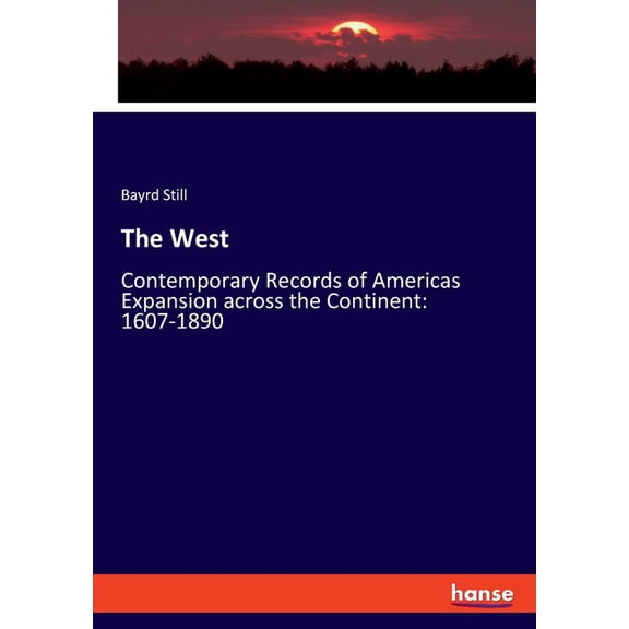 The West: Contemporary Records of Americas Expansion across the Continent: 1607-1890, (Paperback)