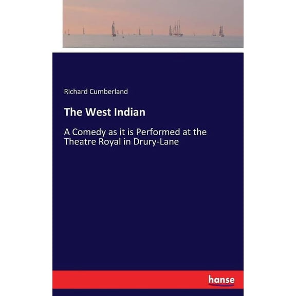 The West Indian: A Comedy as it is Performed at the Theatre Royal in Drury-Lane, (Paperback)