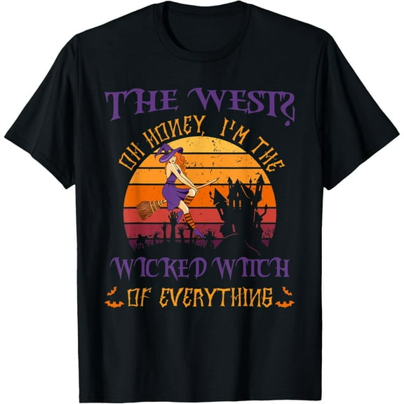 The West Oh Honey I'm The Wicked Witch Of Everything T-Shirt