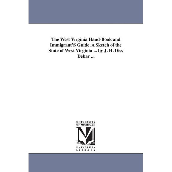 The West Virginia Hand-Book and Immigrant'S Guide. A Sketch of the State of West Virginia ... by J. H. Diss Debar ., (Paperback)