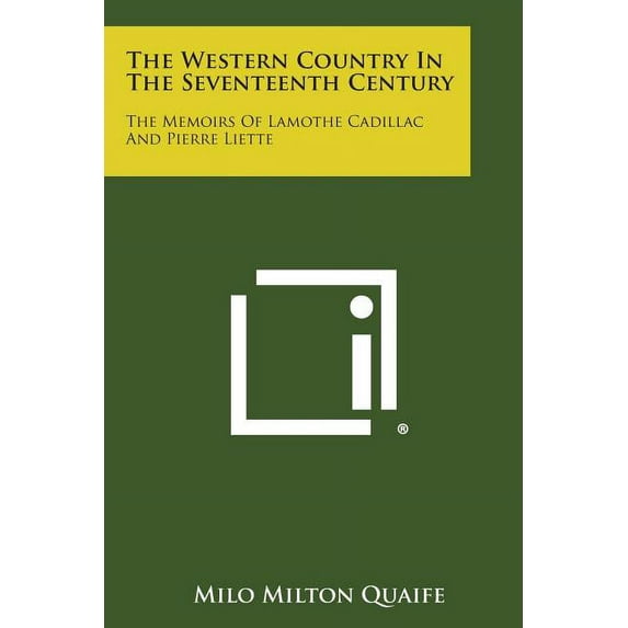 The Western Country in the Seventeenth Century: The Memoirs of Lamothe Cadillac and Pierre Liette