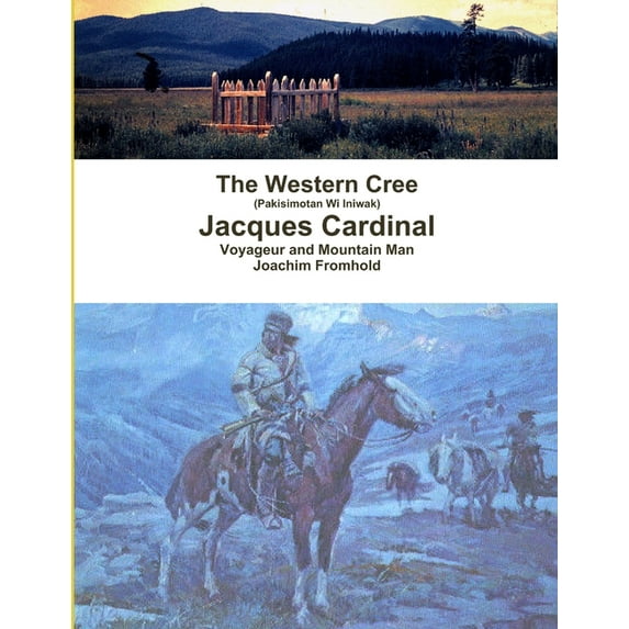 The Western Cree (Pakisimotan Wi Iniwak) - Jacques Cardinal: Voyageur and Mountain Man, (Paperback)