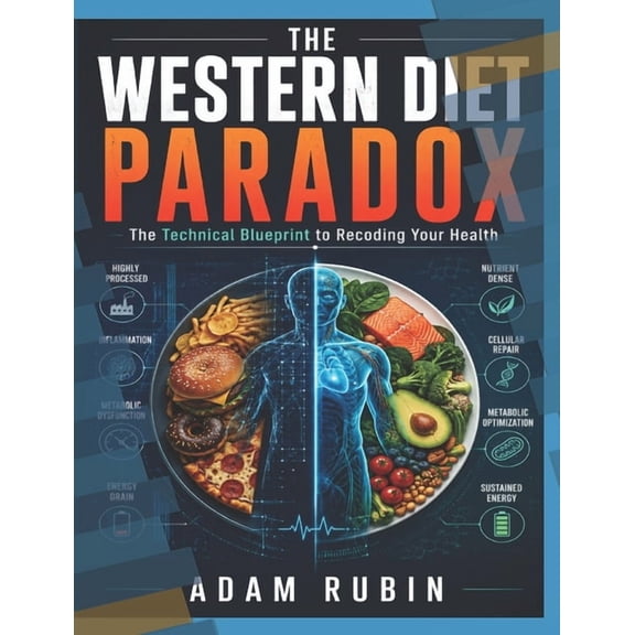 The Western Diet Paradox: The Technical Blueprint to Recoding Your Health, Overcoming Chronic Pain, and Reclaiming Metab, (Paperback)
