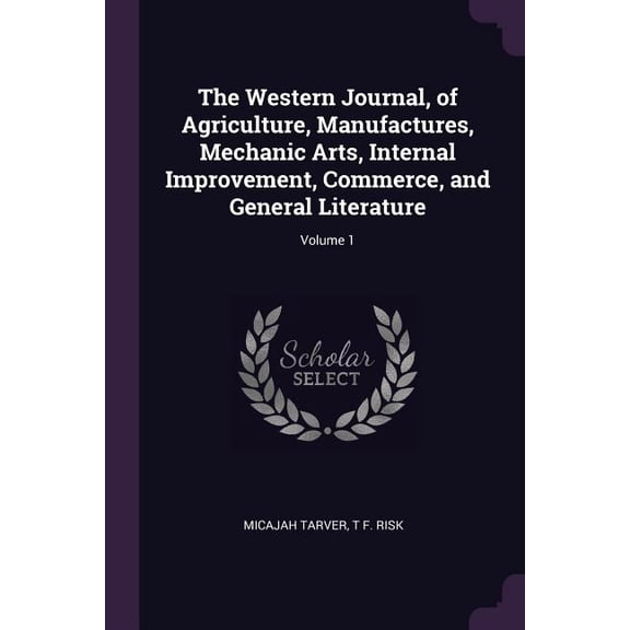 The Western Journal, of Agriculture, Manufactures, Mechanic Arts, Internal Improvement, Commerce, and General Literature; Volume 1 (Paperback)
