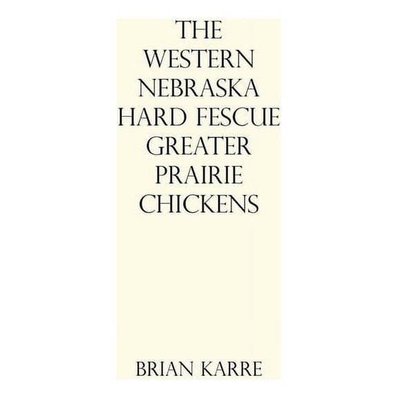 The Western Nebraska Hard Fescue Greater Prairie Chickens (Paperback) by Brian Karre