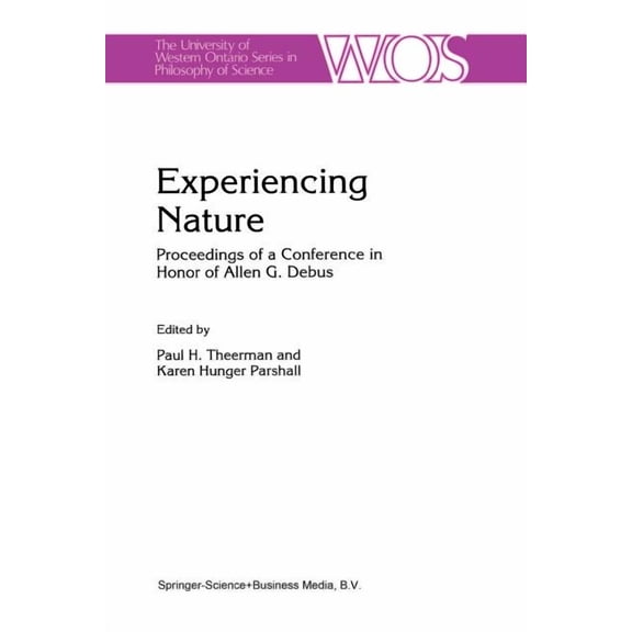The Western Ontario Philosophy of Scienc Experiencing Nature: Proceedings of a Conference in Honor of Allen G. Debus, Book 58, (Paperback)