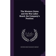 The Western Union and the War Labor Board, the Companys Position Hardcover