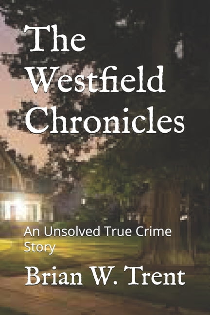 The Westfield Chronicles: An Unsolved True Crime Story, (Paperback)