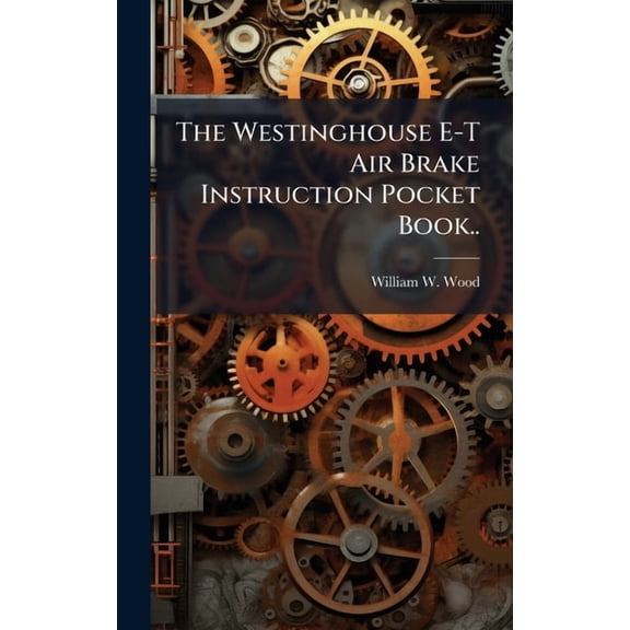 The Westinghouse E-T Air Brake Instruction Pocket Book.., (Hardcover)
