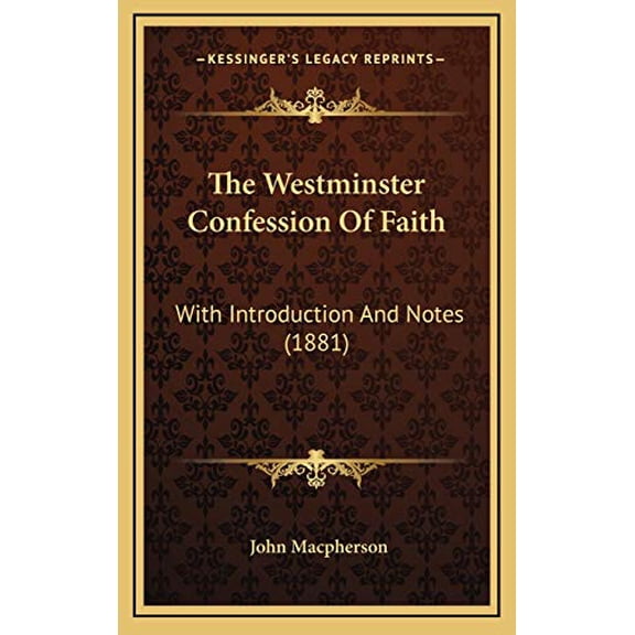 The Westminster Confession Of Faith: With Introduction And Notes 1881 Hardcover 1165713160 9781165713165 John Macpherson