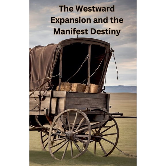 The Westward Expansion and the Manifest Destiny, (Paperback)