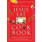 M D DON COLBERT The What Would Jesus Eat Cookbook (Paperback)