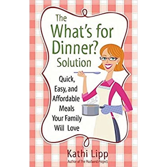 Pre-Owned The "What's for Dinner?" Solution: Quick, Easy, and Affordable Meals Your Family Will Love (Paperback) by Kathi Lipp