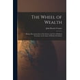 thumbnail image 1 of The Wheel of Wealth [microform]; Being a Reconstruction of the Science and Art of Political Economy on the Lines of Modern Evolution (Paperback), 1 of 1