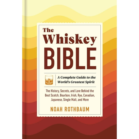 The Workman Bible The Whiskey Bible: A Complete Guide to the World's Greatest Spirit (the History, Secrets, and Lore Behind the Best Scotc, (Hardcover)