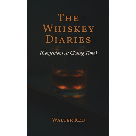 The Whiskey Diaries: Confessions At Closing Time, (Hardcover)