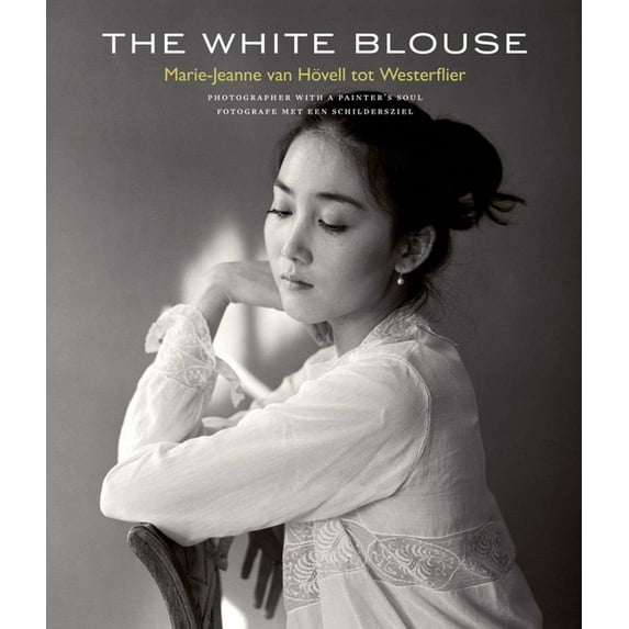 White Blouse: Marie-Jeanne Van Hövell Tot Westerflier - Photographer with a Painter's Soul, (Hardcover)