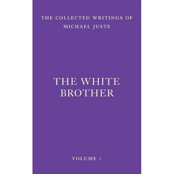 The Collected Writings of Michael Juste The White Brother: An Occult Autobiography, Book 1, (Paperback)