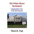 thumbnail image 1 of The White House Reclaimed: A Deplorable's View of the 2016 Election, (Paperback), 1 of 1