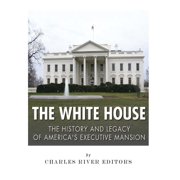The White House The History and Legacy of America's Executive Mansion, Paperback