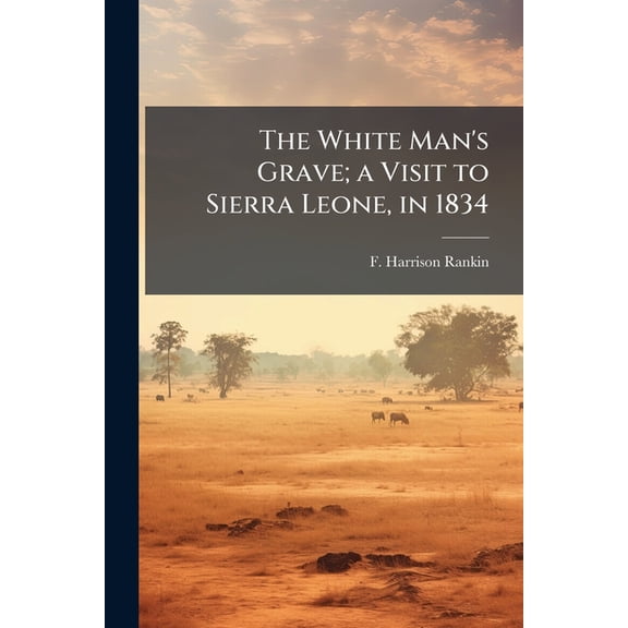 The White Man's Grave; a Visit to Sierra Leone, in 1834 (Paperback)