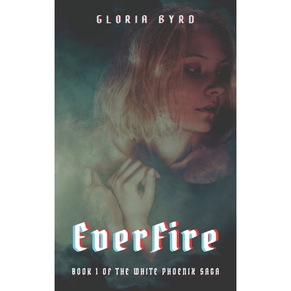 The White Phoenix Saga: EverFire (Paperback) by Gloria Byrd