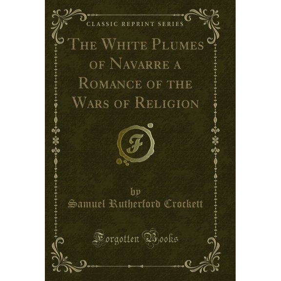 The White Plumes of Navarre a Romance of the Wars of Religion (Classic Reprint)