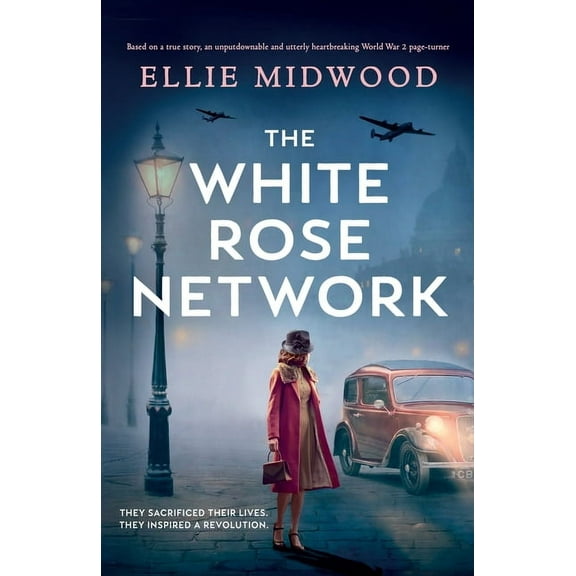 The White Rose Network: Based on a true story, an unputdownable and utterly heartbreaking World War 2 page-turner, (Paperback)