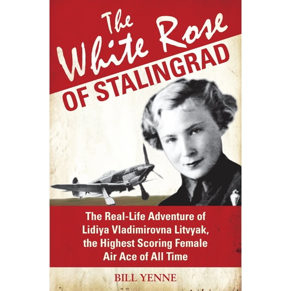 Pre-Owned The White Rose of Stalingrad : The Real-Life Adventure of Lidiya Vladimirovna Litvyak, the Highest Scoring Female Air Ace of All Time