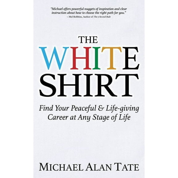 The White Shirt: Find Your Peaceful and Life-Giving Career at Any Stage of Life, (Paperback)