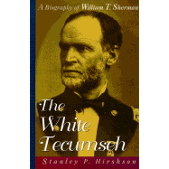 Pre-Owned The White Tecumseh: A Biography of General William T. Sherman (Hardcover) by Stanley P Hirshson