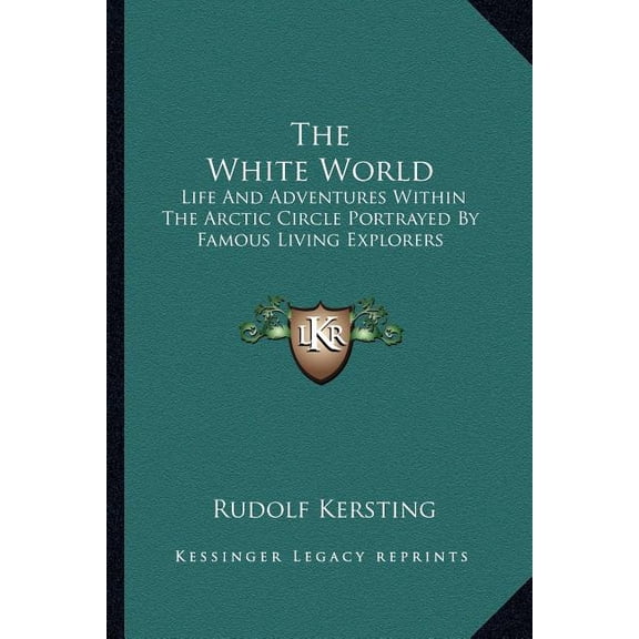 The White World : Life And Adventures Within The Arctic Circle Portrayed By Famous Living Explorers (Paperback)