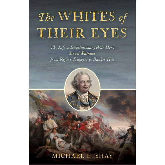 The Whites of Their Eyes : The Life of Revolutionary War Hero Israel Putnam from Rogers' Rangers to Bunker Hill (Hardcover)